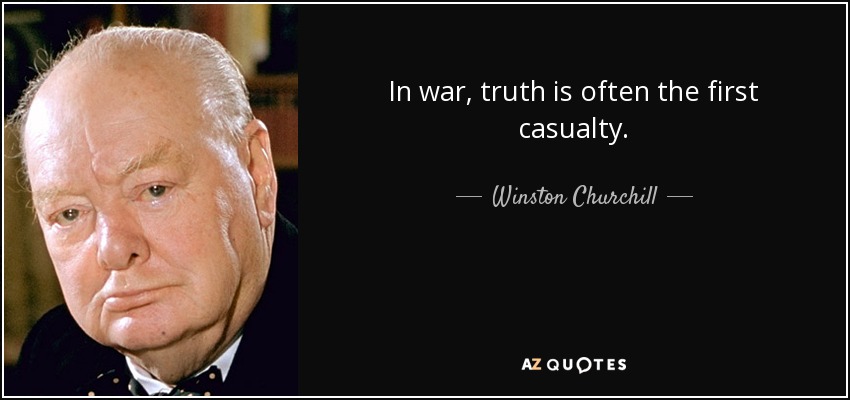 In war, truth is often the first casualty. - Winston Churchill